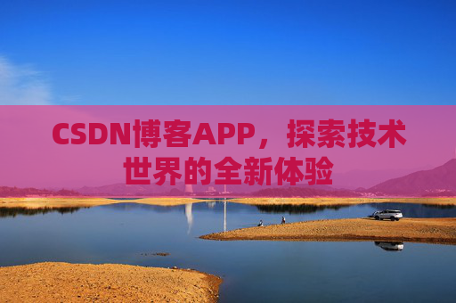 CSDN博客APP,探索技术世界的全新体验